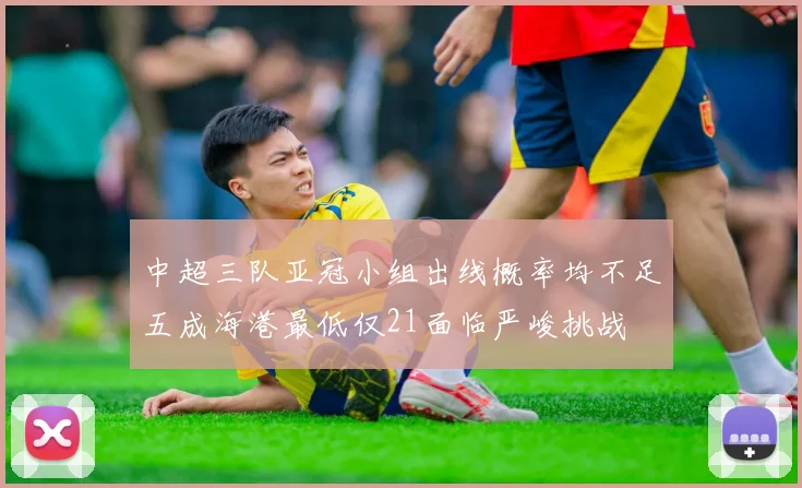 中超三队亚冠小组出线概率均不足五成海港最低仅21面临严峻挑战